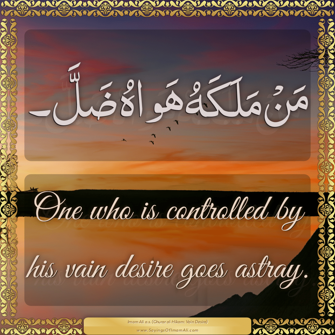 One who is controlled by his vain desire goes astray.